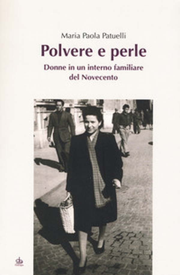 Polvere e perle. Donne in un interno familiare del Novecento - Librerie.coop Polvere e perle. Donne in un interno familiare del Novecento - Librerie.coop