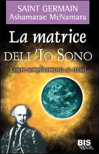 La matrice dell'io sono. Essere semplicemente se stessi - Librerie.coop