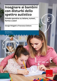 Insegnare ai bambini con disturbi dello spettro autistico. Schede operative su lettere, numeri, forme e colori - Librerie.coop