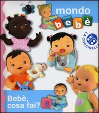 Bebè, cosa fai? Mondo bebè - Librerie.coop