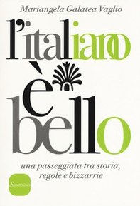 L'italiano è bello. Una passeggiata tra storia, regole e bizzarrie - Librerie.coop