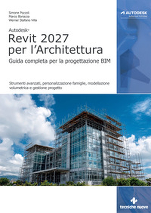 Autodesk Revit 2027 per l'architettura. Guida completa per la progettazione BIM. Strumenti avanzati, personalizzazione famiglie, modellazione volumetrica e gestione progetto - Librerie.coop