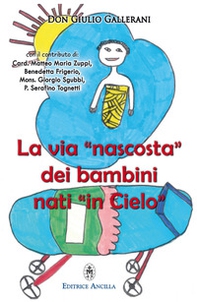 La via «nascosta» dei bambini nati «in cielo». La missione dei bambini abortiti e non nati, nella vita della Chiesa e del mondo - Librerie.coop