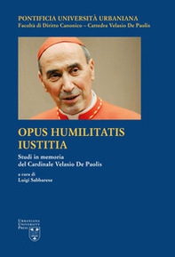 Opus Humilitatis Iustitia. Studi in memoria del Cardinale Velasio De Paolis - Librerie.coop