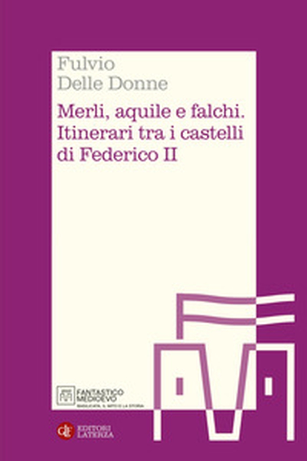 Merli, aquile e falchi. Itinerari tra i castelli di Federico II - Librerie.coop