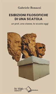 Esibizioni filosofiche di una scatola. Un prof, una classe, la scuola oggi - Librerie.coop