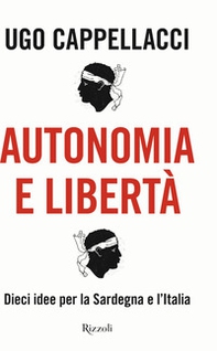 Autonomia e libertà. Dieci idee per la Sardegna e l'Italia - Librerie.coop