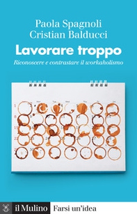 Lavorare troppo. Riconoscere e contrastare il workaholismo - Librerie.coop