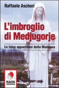 L'imbroglio di Medjugorje. Le false apparizioni della madonna - Librerie.coop