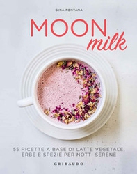 Moon milk. 55 ricette a base di latte vegetale, erbe e spezie per notti serene - Librerie.coop
