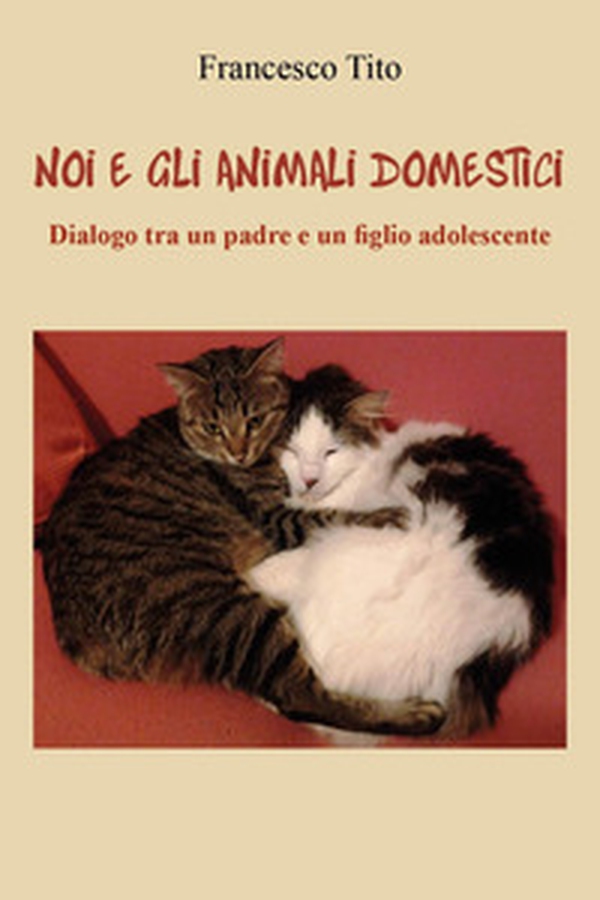 Noi e gli animali domestici. Dialogo tra un padre e un figlio adolescente - Librerie.coop Noi e gli animali domestici. Dialogo tra un padre e un figlio adolescente - Librerie.coop
