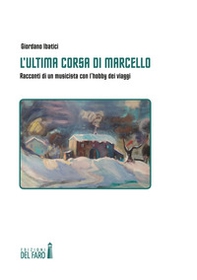 L'ultima corsa di Marcello. Racconti di un musicista con l'hobby dei viaggi - Librerie.coop