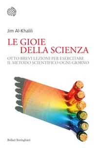 La gioia della scienza. Otto brevi lezioni per esercitare il metodo scientifico ogni giorno - Librerie.coop