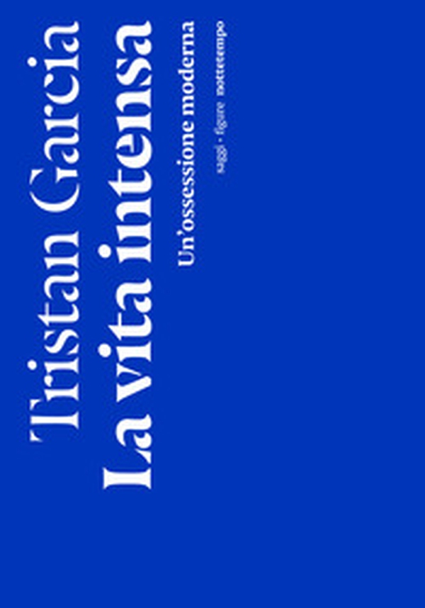 La vita intensa. Un'ossessione moderna - Librerie.coop La vita intensa. Un'ossessione moderna - Librerie.coop