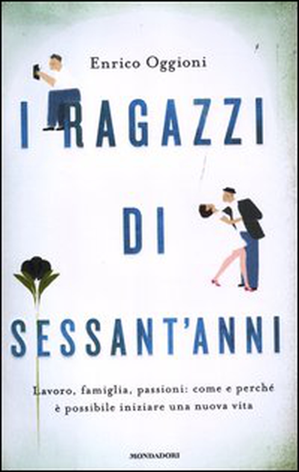 I ragazzi di sessant'anni. Lavoro, famiglia, passioni: come e perché è possibile iniziare una nuova vita - Librerie.coop I ragazzi di sessant'anni. Lavoro, famiglia, passioni: come e perché è possibile iniziare una nuova vita - Librerie.coop