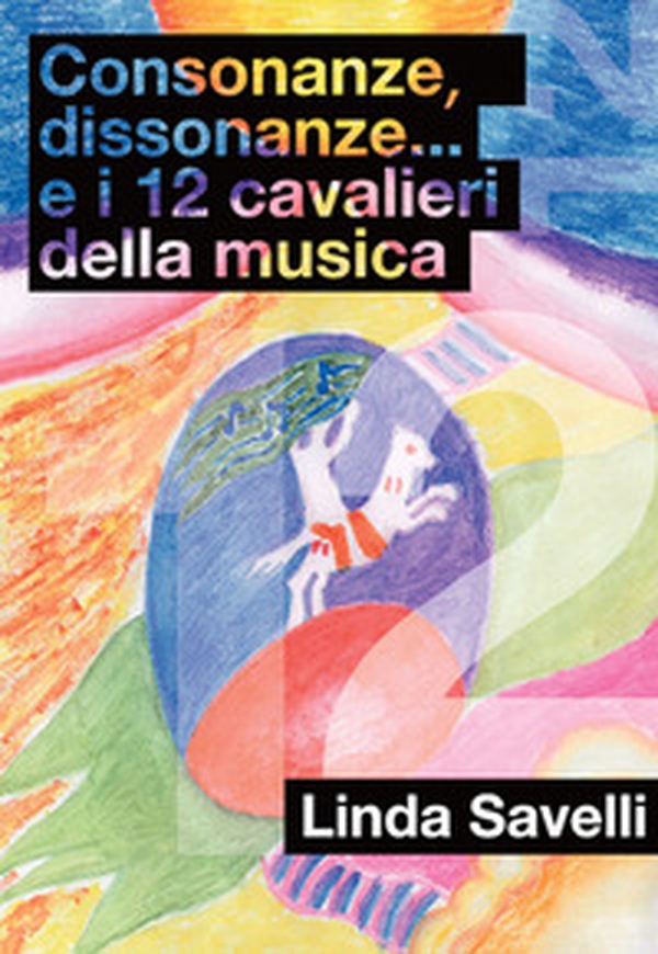 Consonanze, dissonanze... e i 12 cavalieri della musica - Librerie.coop Consonanze, dissonanze... e i 12 cavalieri della musica - Librerie.coop