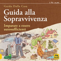 Guida alla sopravvivenza. Imparare a essere autosufficienti - Librerie.coop