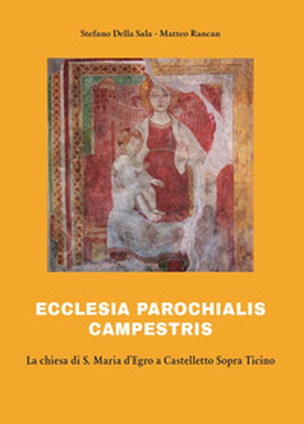 Ecclesia parochialis campestris. La chiesa di S. Maria d'Egro a Castelletto Sopra Ticino - Librerie.coop Ecclesia parochialis campestris. La chiesa di S. Maria d'Egro a Castelletto Sopra Ticino - Librerie.coop