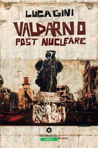 Valdarno post nucleare. Un romanzo distopico ambientato in Toscana - Librerie.coop Valdarno post nucleare. Un romanzo distopico ambientato in Toscana - Librerie.coop