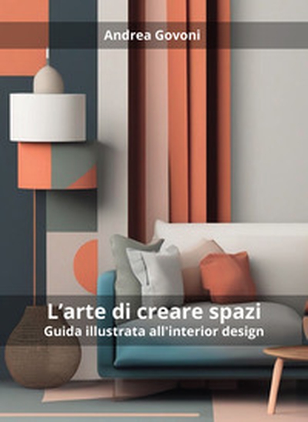 L'arte di creare spazi. Guida illustrata all'interior design - Librerie.coop L'arte di creare spazi. Guida illustrata all'interior design - Librerie.coop