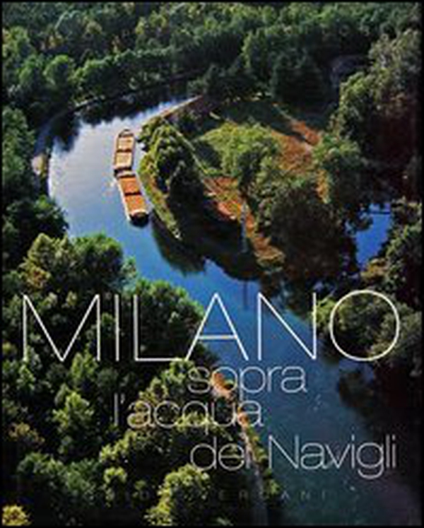 Milano. Sopra l'acqua dei Navigli - Librerie.coop Milano. Sopra l'acqua dei Navigli - Librerie.coop