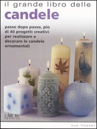 Il grande libro delle candele. Passo dopo passo, più di 40 progetti creativi per realizzare e decorare le candele ornamentali - Librerie.coop