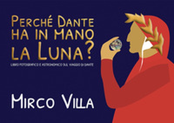 Perché Dante ha in mano la Luna? Libro fotografico e astronomico sul viaggio di Dante - Librerie.coop Perché Dante ha in mano la Luna? Libro fotografico e astronomico sul viaggio di Dante - Librerie.coop