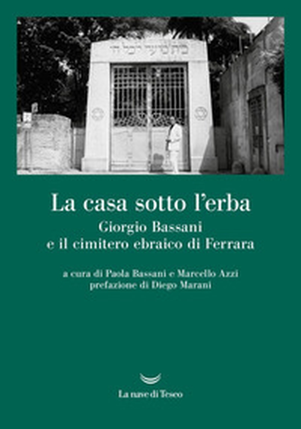 La casa sotto l'erba. Giorgio Bassani e il cimitero ebraico di Ferrara - Librerie.coop