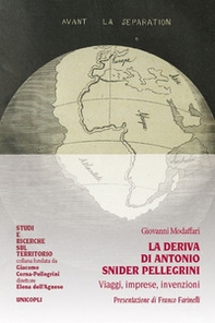 La deriva di Antonio Snider Pellegrini. Viaggi, imprese, invenzioni - Librerie.coop