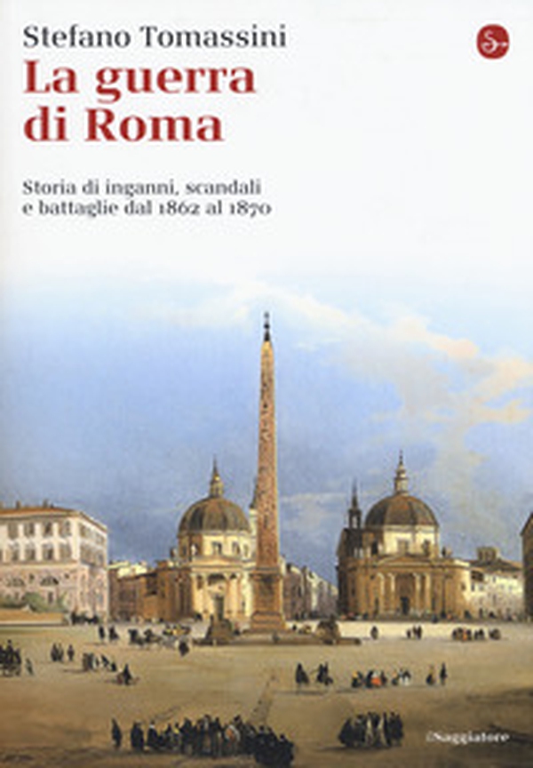 La guerra di Roma. Storia di inganni, scandali e battaglie dal 1862 al 1870 - Librerie.coop La guerra di Roma. Storia di inganni, scandali e battaglie dal 1862 al 1870 - Librerie.coop