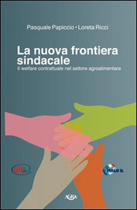 La nuova frontiera sindacale. Il welfare contrattuale nel settore agroalimentare - Librerie.coop