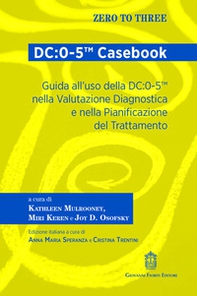 DC:0-5(TM) Casebook. Guida all'uso della DC:0-5(TM) nella valutazione diagnostica e nella pianificazione del trattamento - Librerie.coop