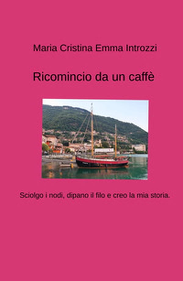Ricomincio da un caffè. Sciolgo i nodi, dipano il filo e creo la mia storia - Librerie.coop Ricomincio da un caffè. Sciolgo i nodi, dipano il filo e creo la mia storia - Librerie.coop