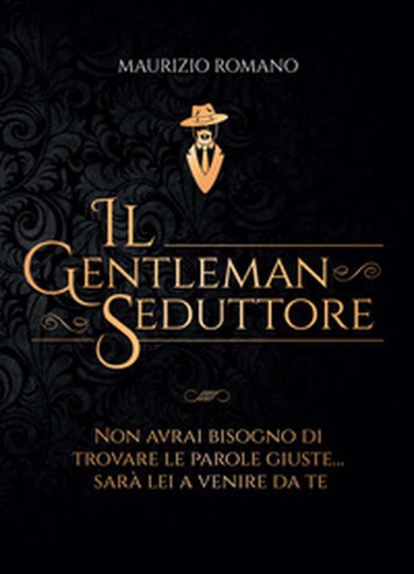 Il gentleman seduttore. Non avrai bisogno di trovare le parole giuste sarà lei a venire da te - Librerie.coop Il gentleman seduttore. Non avrai bisogno di trovare le parole giuste sarà lei a venire da te - Librerie.coop