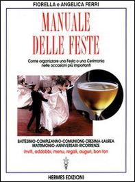 Manuale delle feste. Come organizzare una festa o una cerimonia nelle occasioni più importanti. Battesimo, compleanno, comunione, cresima, laurea, matrimonio... - Librerie.coop