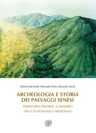 Archeologia e storia dei paesaggi senesi. Territorio, risorse, commerci tra età romana e medioevo - Librerie.coop