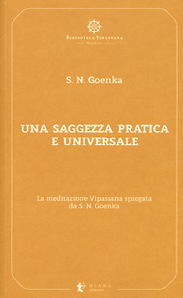 Una saggezza pratica ed universale. La meditazione Vipassana spiegata da S. N. Goenka - Librerie.coop Una saggezza pratica ed universale. La meditazione Vipassana spiegata da S. N. Goenka - Librerie.coop