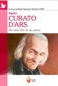 Santo curato d'Ars. Ho visto Dio in un uomo - Librerie.coop
