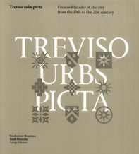 Treviso Urbs Picta. Frescoes facades of the city from the 13th to the 21st century - Librerie.coop