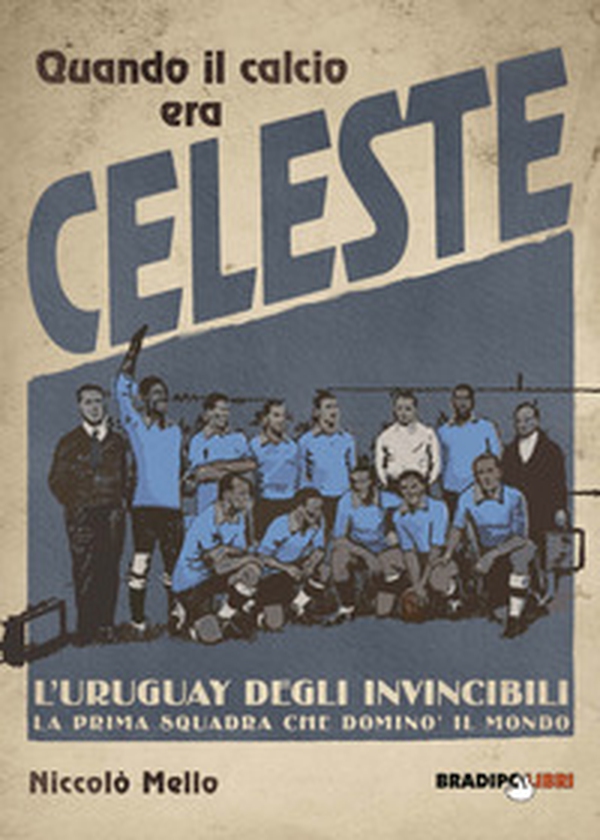 Quando il calcio era celeste. L'Uruguay degli invincibili. La prima squadra che dominò il mondo - Librerie.coop Quando il calcio era celeste. L'Uruguay degli invincibili. La prima squadra che dominò il mondo - Librerie.coop