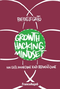Growth hacking mindset. Non esiste innovazione senza sperimentazione - Librerie.coop