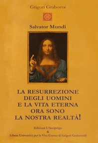 Salvator Mundi. La resurrezione degli uomini e la vita eterna ora sono la nostra realtà! - Librerie.coop