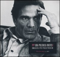 PPP. Una polemica inversa. Omaggio a Pier Paolo Pasolini - Librerie.coop