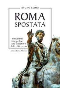 Roma spostata. I monumenti come pedine sullo scacchiere della città eterna - Librerie.coop