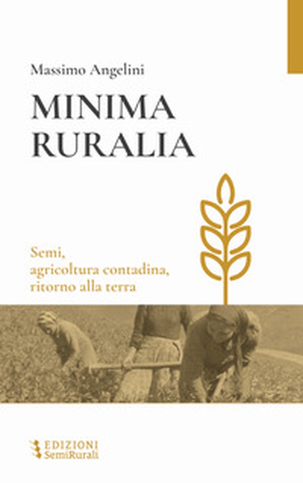 Minima ruralia. Semi, agricoltura contadina, ritorno alla terra - Librerie.coop Minima ruralia. Semi, agricoltura contadina, ritorno alla terra - Librerie.coop