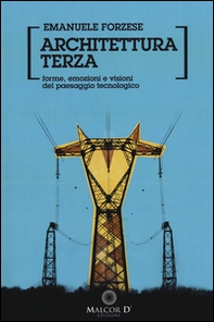 Architettura terza. Forme e visioni del paesaggio tecnologico - Librerie.coop