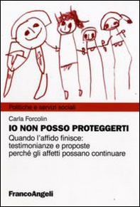 Io non posso proteggerti. Quando l'affido finisce: testimonianze e proposte perché gli affetti possano continuare - Librerie.coop