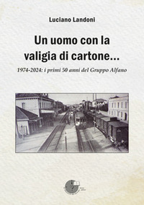 Un uomo con la valigia di cartone. 1974-2024: i primi 50 anni del Gruppo Alfano - Librerie.coop Un uomo con la valigia di cartone. 1974-2024: i primi 50 anni del Gruppo Alfano - Librerie.coop