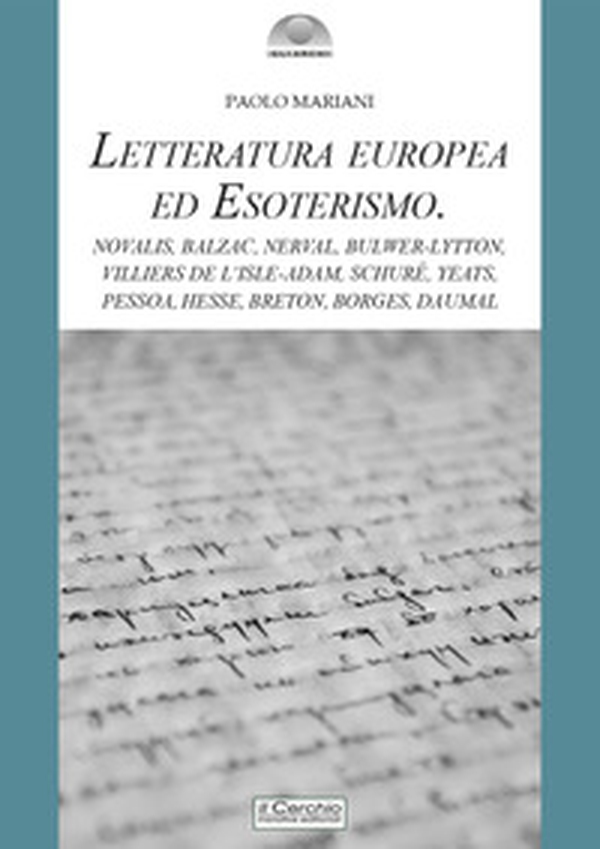 Letteratura europea ed esoterismo. Novalis, Balzac, Nerval, Bulwer-Lytton, Villiers de l'Isle-Adam, Schuré, Yeats, Pessoa, Hesse, Breton, Borges, Daumal - Librerie.coop Letteratura europea ed esoterismo. Novalis, Balzac, Nerval, Bulwer-Lytton, Villiers de l'Isle-Adam, Schuré, Yeats, Pessoa, Hesse, Breton, Borges, Daumal - Librerie.coop