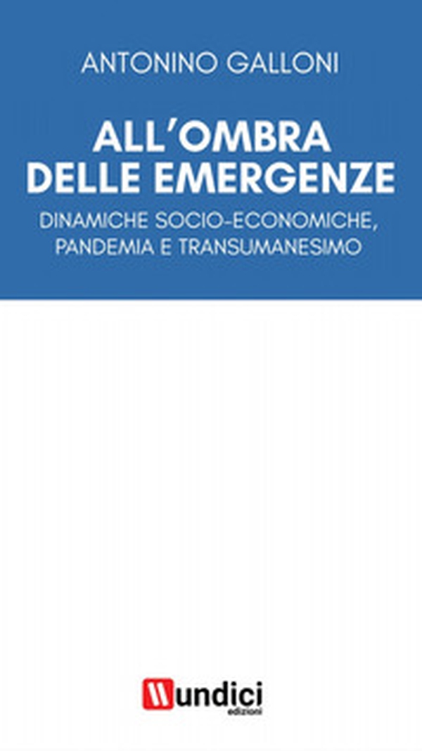 All'ombra delle emergenze. Dinamiche socio-economiche, pandemia e transumanesimo - Librerie.coop All'ombra delle emergenze. Dinamiche socio-economiche, pandemia e transumanesimo - Librerie.coop